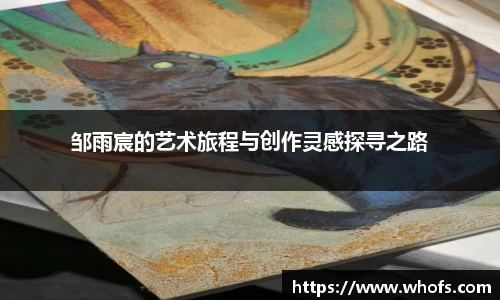 邹雨宸的艺术旅程与创作灵感探寻之路