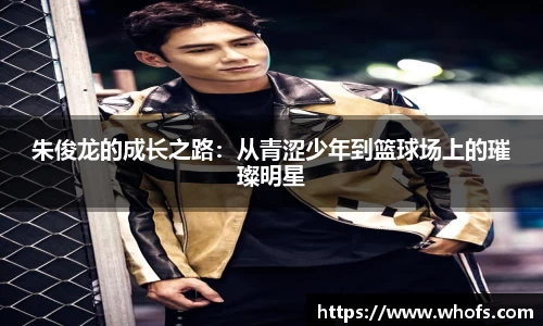 朱俊龙的成长之路：从青涩少年到篮球场上的璀璨明星